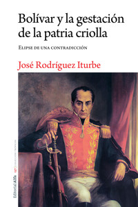 Bolívar y la gestación de la patria criolla - José Rodríguez Iturbe - E-Book