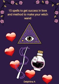 15 Spells to Get Success in Love and Method to Make your Witch Wand - Delphina A - E-Book