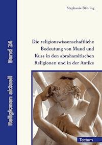 Die religionswissenschaftliche Bedeutung von Mund und Kuss in den abrahamitischen Religionen und in der Antike - Stephanie Bähring - E-Book