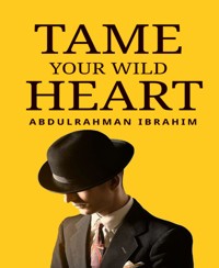 Tame Your Wild Heart - AbdulRahman Ibrahim - E-Book
