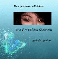 Das gesehene Mädchen und ihre tiefsten Gedanken - Izabela Becker - E-Book