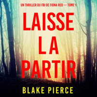 Laisse la partir (Un thriller du FBI de Fiona Red — Tome 1) - Blake Pierce - kostenlos Hörbuch