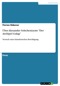 Über Alexander Solschenizyms "Der Archipel Gulag" - Florian Rübener - E-Book