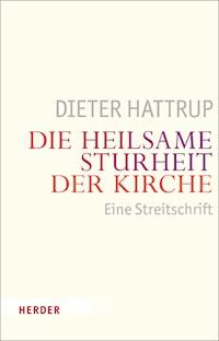 Die heilsame Sturheit der Kirche - Dieter Hattrup - E-Book