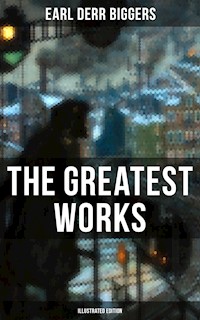 The Greatest Works of Earl Derr Biggers (Illustrated Edition) - Earl Derr Biggers - E-Book