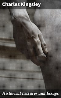 Historical Lectures and Essays - Charles Kingsley - E-Book