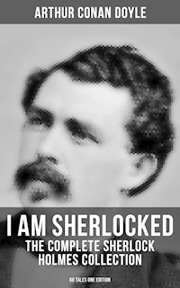 I AM SHERLOCKED: The Complete Sherlock Holmes Collection - 60 Tales One Edition - Arthur Conan Doyle - E-Book