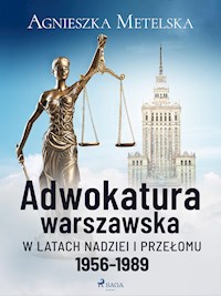 Adwokatura warszawska w latach nadziei i przełomu 1956-1989 - Agnieszka Metelska - E-Book