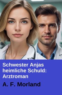 Schwester Anjas heimliche Schuld: Arztroman - A. F. Morland - E-Book