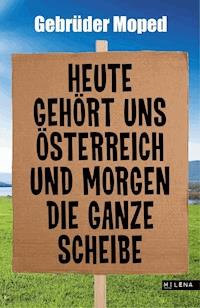 Heute gehört uns Österreich und morgen die ganze Scheibe - - E-Book