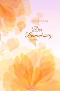 Der Bienenkönig - Helene Hammerer - E-Book
