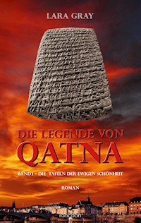 Die Legende von Qatna 1: Die Tafeln der ewigen Schönheit - Lara Gray - E-Book