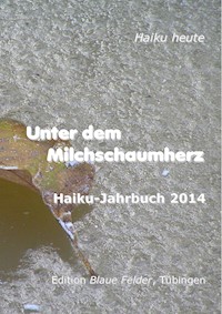 Unter dem Milchschaumherz: Haiku-Jahrbuch 2014 - Volker Friebel - E-Book
