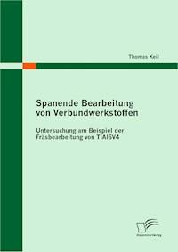 Spanende Bearbeitung von Verbundwerkstoffen: Untersuchung am Beispiel der Fräsbearbeitung von TiAl6V4 - Thomas Keil - E-Book