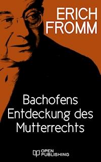 Bachofens Entdeckung des Mutterrechts - Erich Fromm - E-Book