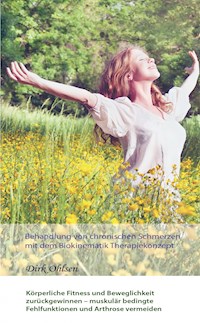 Behandlung von chronischen Schmerzen mit dem Biokinematik Therapiekonzept. Körperliche Fitness und Beweglichkeit zurückgewinnen – muskulär bedingte Fehlfunktionen und Arthrose vermeiden - Dirk Ohlsen - E-Book