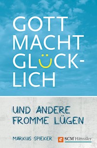 Gott macht glücklich - Markus Spieker - E-Book