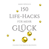150 Life-Hacks für mehr Glück: Das Beste gegen Angst und Stress - Marie Fröhlich - Hörbuch