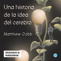 Máquinas - Una historia de la idea del cerebro, Episodio 8 - Matthew Cobb - Hörbuch