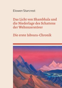 Das Licht von Shambhala und die Niederlage des Schattens der Weltenzerstörer - Elowen Starcrest - E-Book