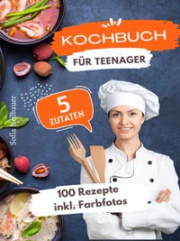 Kochbuch für Teenager 5 Zutaten - Sofia Helbauer - E-Book