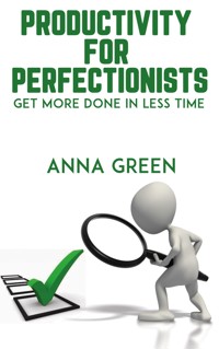 Productivity for Perfectionists - Get More Done in Less Time - Anna Green - E-Book