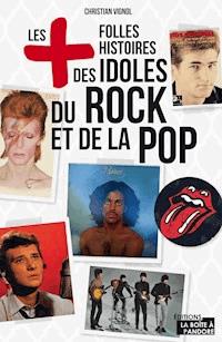 Les plus folles histoires des idoles du rock et de la pop - Christian Vignol - E-Book