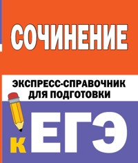 Сочинение. Экспресс-справочник для подготовки к ЕГЭ - Коллектив авторов - E-Book