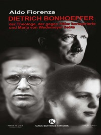 Dietrich Bonhoeffer, der Theologe, der gegen Hitler konspirierte und Maria von Wedemeyer liebte - Aldo Fiorenza - E-Book