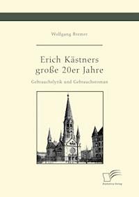 Erich Kästners große 20er Jahre. Gebrauchslyrik und Gebrauchsroman - Wolfgang Bremer - E-Book