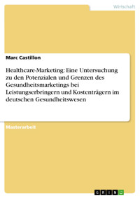 Healthcare-Marketing: Eine Untersuchung zu den Potenzialen und Grenzen des Gesundheitsmarketings bei Leistungserbringern und Kostenträgern im deutschen Gesundheitswesen - Marc Castillon - E-Book