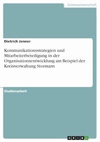 Kommunikationsstrategien und Mitarbeiterbeteiligung in der Organisationsentwicklung am Beispiel der Kreisverwaltung Stormarn - Dietrich Jenner - E-Book
