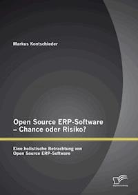 Open Source ERP-Software – Chance oder Risiko? Eine holistische Betrachtung von Open Source ERP-Software - Markus Kontschieder - E-Book
