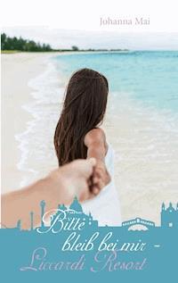 Bitte bleib bei mir - Liccardi Resort - Johanna Mai - E-Book