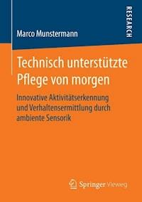 Technisch unterstützte Pflege von morgen - Marco Munstermann - E-Book