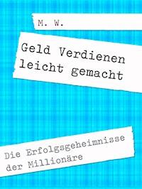 Geld Verdienen leicht gemacht - M. W. - E-Book