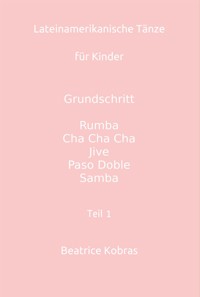 Lateinamerikanische Tänze für Kinder - Teil 1 - Mädchen - Beatrice Kobras - E-Book