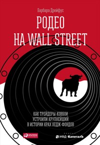 Родео на Wall Street: Как трейдеры-ковбои устроили крупнейший в истории крах хедж-фондов - Барбара Дрейфус - E-Book