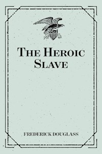 The Heroic Slave - Frederick Douglass - E-Book
