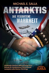 Antarktis - Die verbotene Wahrheit. Schaltstelle Geheimer Weltraumprogramme, Zentrale für interplanetaren Sklavenhandel, Landeplatz außerirdischer Flüchtlinge - Michael E. Salla - E-Book