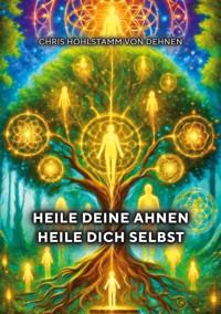 Heile deine Ahnen - Heile dich selbst - Chris Hohlstamm von Dehnen - E-Book
