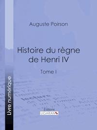 Histoire du règne de Henri IV - Poirson Auguste - E-Book