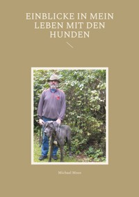 Einblicke in mein Leben mit den Hunden - Michael Moos - E-Book