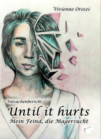 Until its hurts. Mein Feind, die Magersucht - Vivienne Oroszi - E-Book