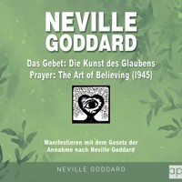 Neville Goddard - Das Gebet - Die Kunst des Glaubens (Prayer - The Art Of Believing 1945) - Fabio Mantegna - Hörbuch