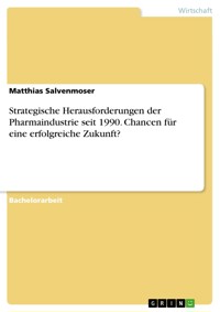 Strategische Herausforderungen der Pharmaindustrie seit 1990. Chancen für eine erfolgreiche Zukunft? - Matthias Salvenmoser - E-Book