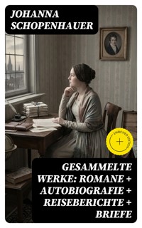 Gesammelte Werke: Romane + Autobiografie + Reiseberichte + Briefe - Johanna Schopenhauer - E-Book