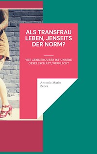 Als Transfrau leben, jenseits der Norm? - Antonio Mario Zecca - E-Book