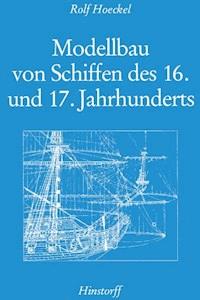 Modellbau von Schiffen des 16. und 17. Jahrhunderts - Rolf Hoeckel - E-Book
