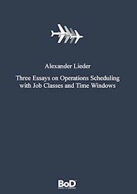 Three Essays on Operations Scheduling with Job Classes and Time Windows - Alexander Lieder - E-Book